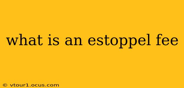 what is an estoppel fee
