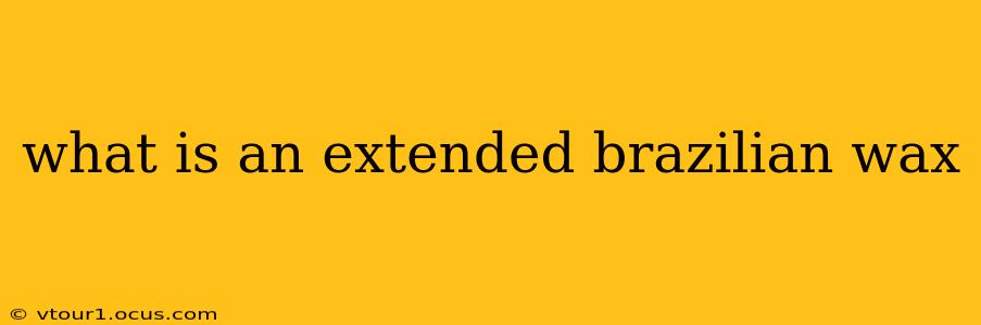 what is an extended brazilian wax