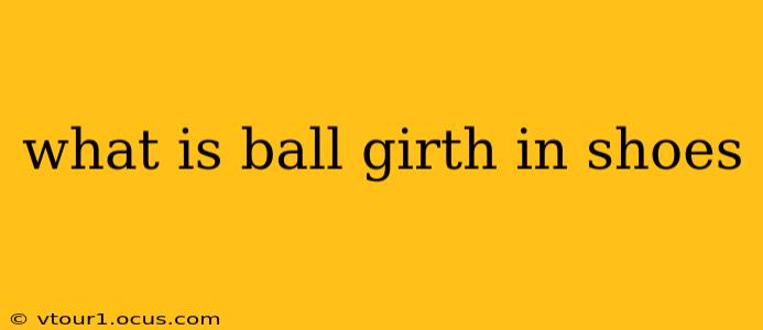 what is ball girth in shoes