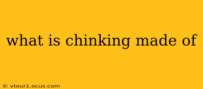 what is chinking made of