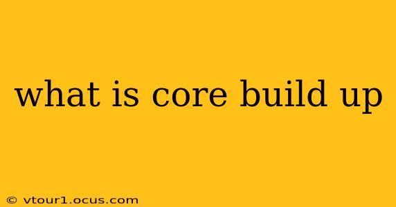 what is core build up