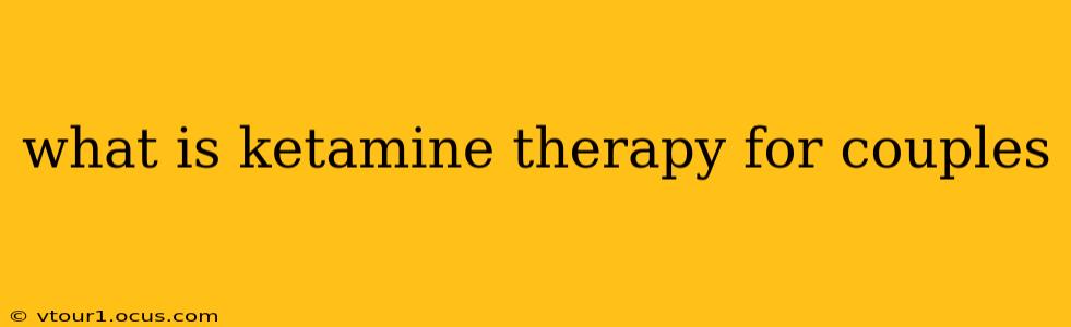 what is ketamine therapy for couples