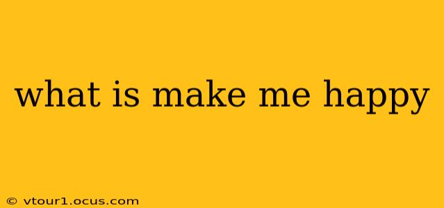 what is make me happy