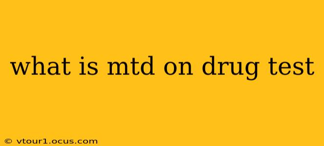 what is mtd on drug test