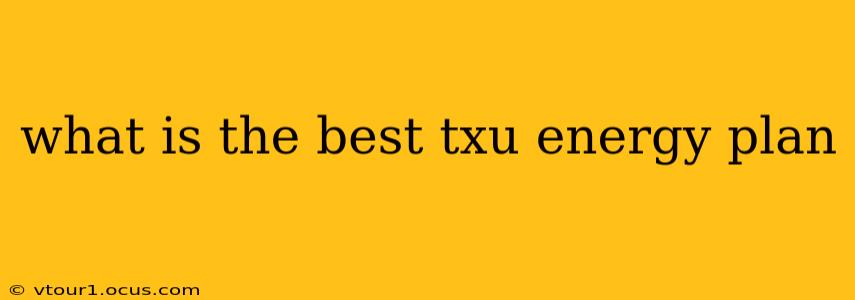 what is the best txu energy plan