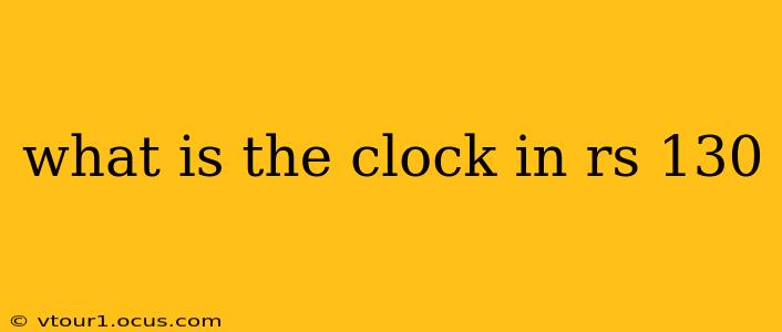 what is the clock in rs 130