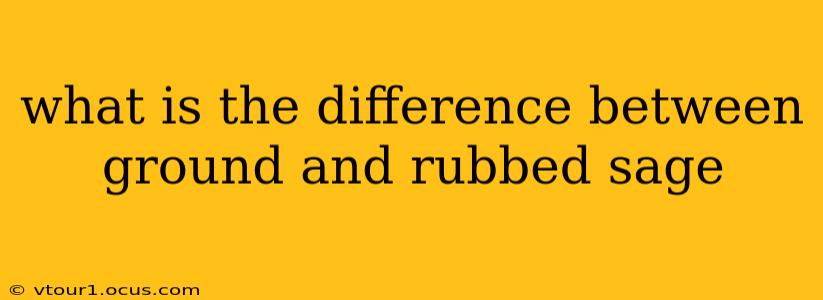 what is the difference between ground and rubbed sage