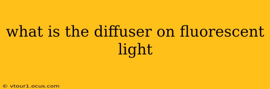 what is the diffuser on fluorescent light