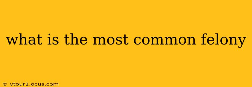 what is the most common felony