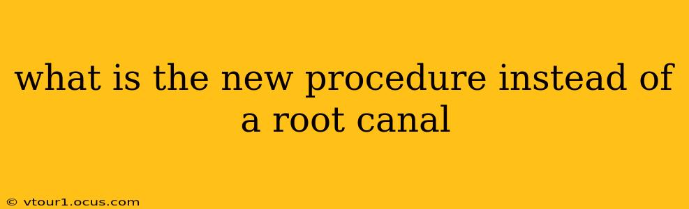 what is the new procedure instead of a root canal
