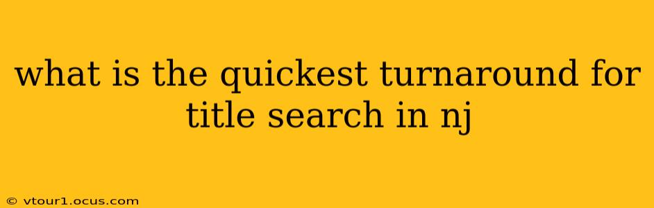 what is the quickest turnaround for title search in nj