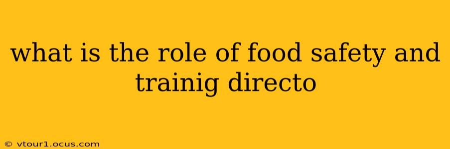 what is the role of food safety and trainig directo
