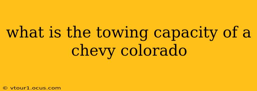 what is the towing capacity of a chevy colorado