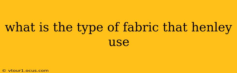 what is the type of fabric that henley use