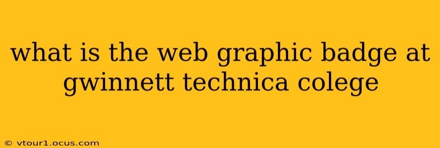 what is the web graphic badge at gwinnett technica colege