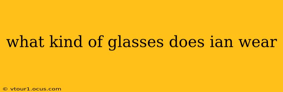 what kind of glasses does ian wear