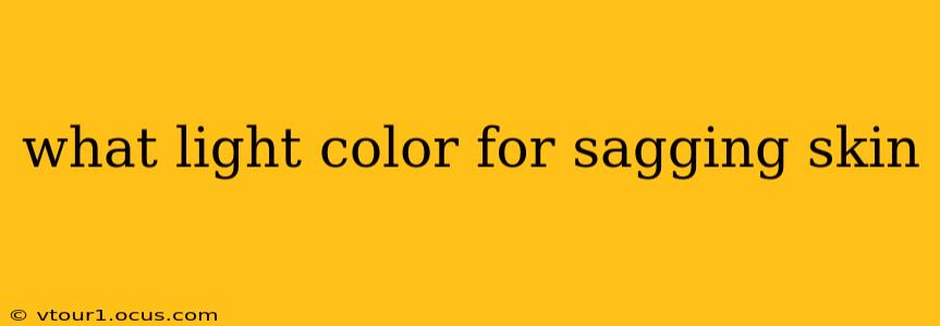 what light color for sagging skin