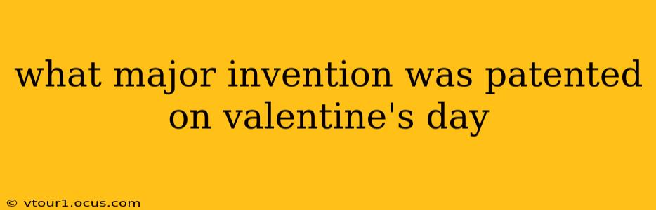 what major invention was patented on valentine's day