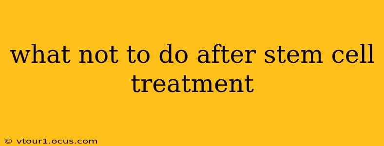 what not to do after stem cell treatment
