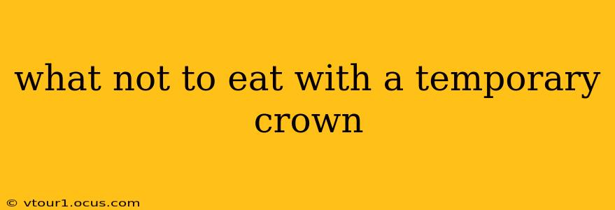 what not to eat with a temporary crown