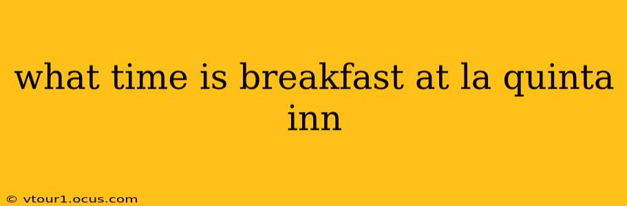 what time is breakfast at la quinta inn