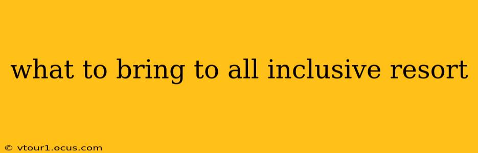 what to bring to all inclusive resort