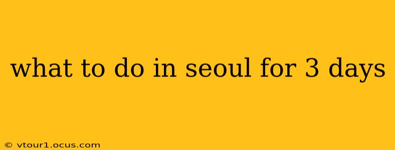 what to do in seoul for 3 days