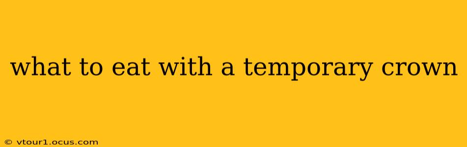 what to eat with a temporary crown