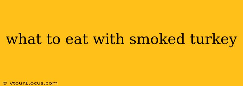 what to eat with smoked turkey