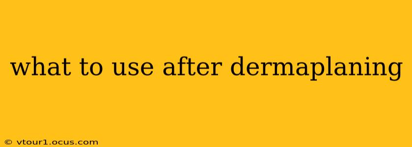 what to use after dermaplaning