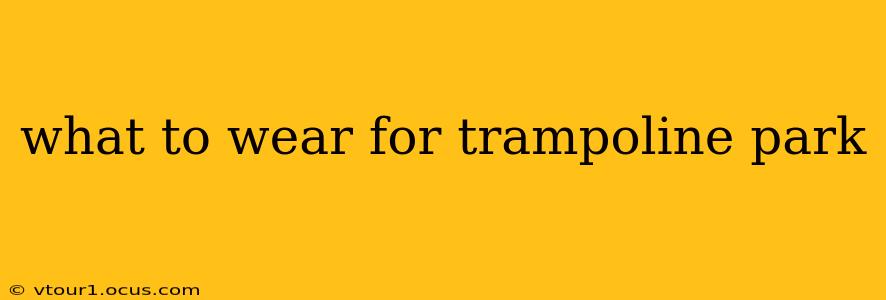 what to wear for trampoline park