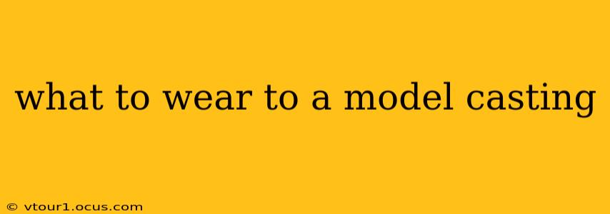 what to wear to a model casting