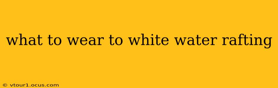 what to wear to white water rafting