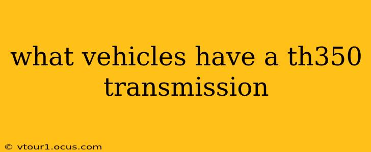what vehicles have a th350 transmission