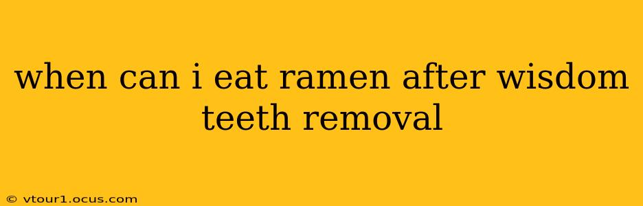 when can i eat ramen after wisdom teeth removal
