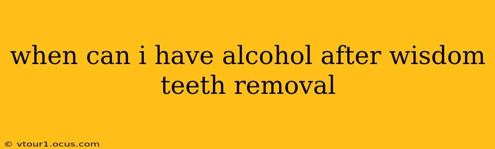 when can i have alcohol after wisdom teeth removal