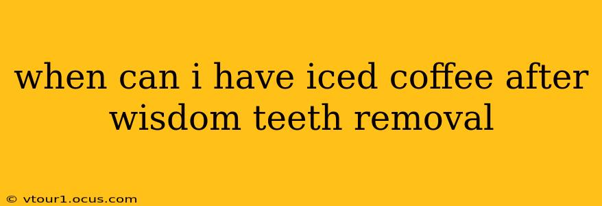 when can i have iced coffee after wisdom teeth removal