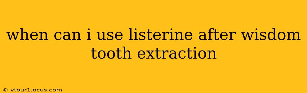 when can i use listerine after wisdom tooth extraction