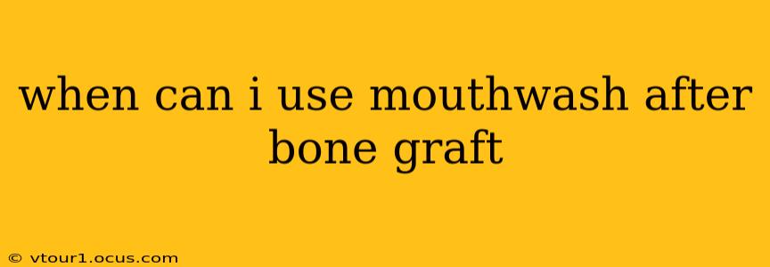 when can i use mouthwash after bone graft