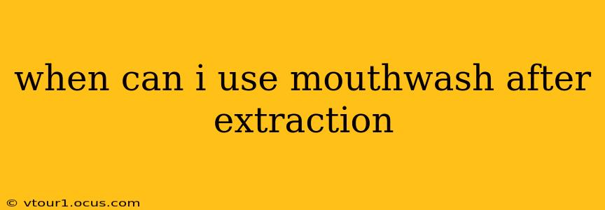 when can i use mouthwash after extraction