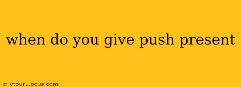 when do you give push present