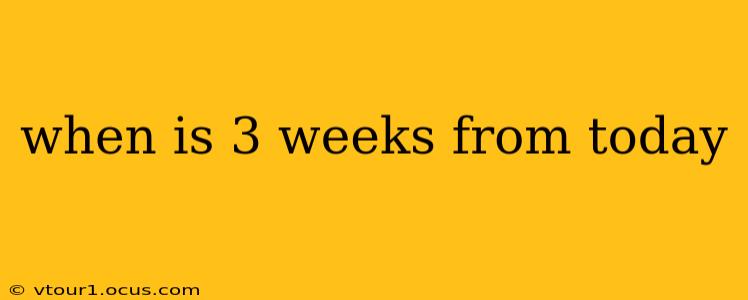 when is 3 weeks from today