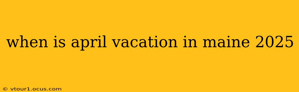 when is april vacation in maine 2025