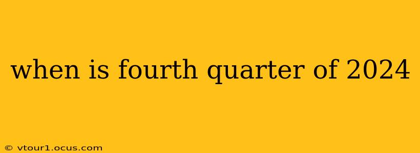 when is fourth quarter of 2024