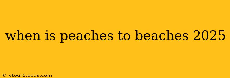 when is peaches to beaches 2025