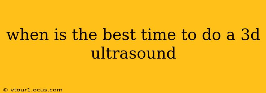 when is the best time to do a 3d ultrasound