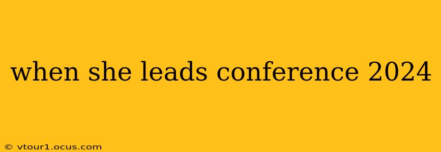 when she leads conference 2024