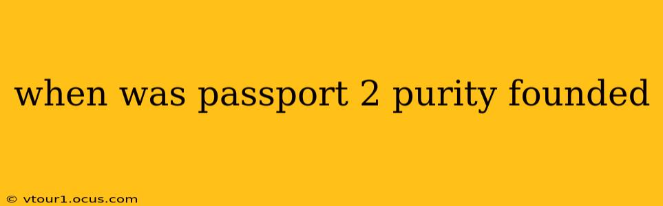 when was passport 2 purity founded