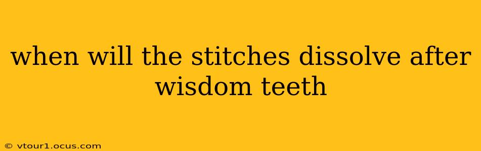 when will the stitches dissolve after wisdom teeth