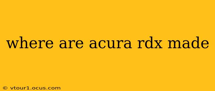 where are acura rdx made